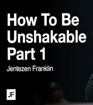Jentezen Franklin - How To Be Unshakable - Part 1