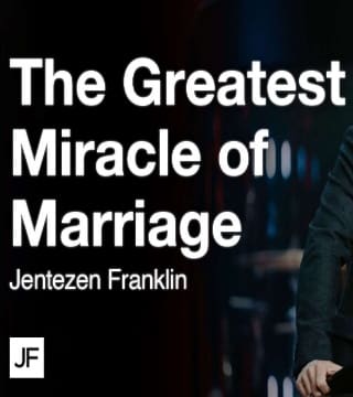 Jentezen Franklin - The Greatest Miracle of Marriage