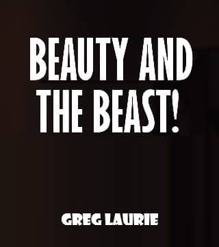 Greg Laurie - Beauty and the Beast