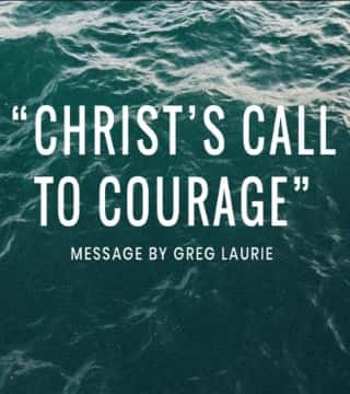 Greg Laurie - Christ's Call to Courage