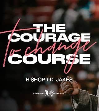 TD Jakes - The Courage To Change Course