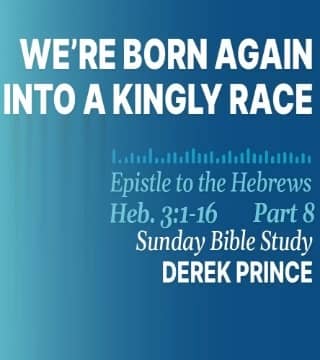 Derek Prince - Born Again Into A Kingly Race