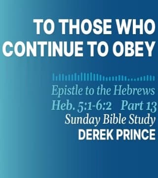 Derek Prince - To Those Who Continue To Obey
