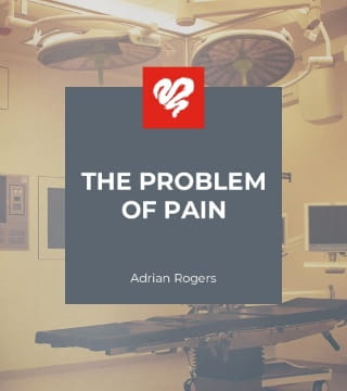 Adrian Rogers - The Problem of Pain