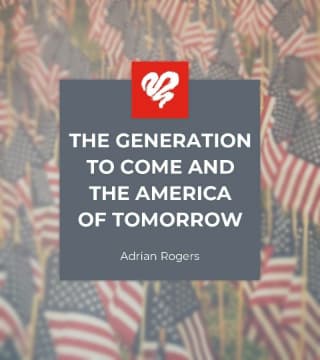 Adrian Rogers - The Generation to Come and the America of Tomorrow