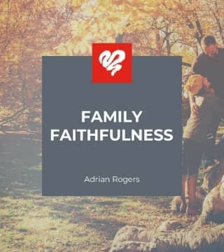 Adrian Rogers - Family Faithfulness