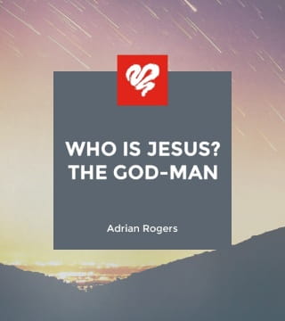 Adrian Rogers - Who is Jesus? The God-Man