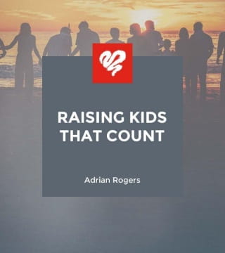 Adrian Rogers - Raising Kids that Count