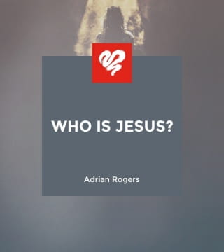 Adrian Rogers - Who is Jesus?