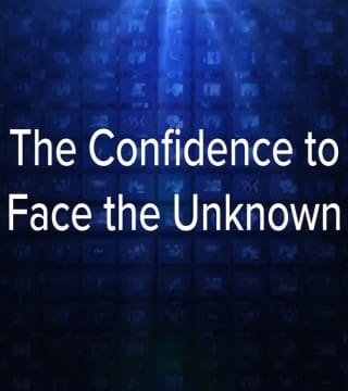 Charles Stanley - The Confidence to Face the Unknown