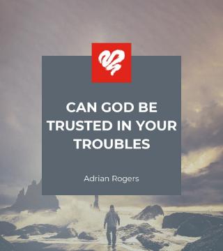 Adrian Rogers - Can God Be Trusted in Your Troubles?