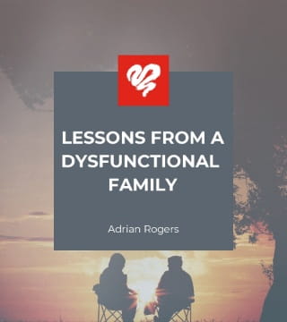 Adrian Rogers - Lessons From a Dysfunctional Family