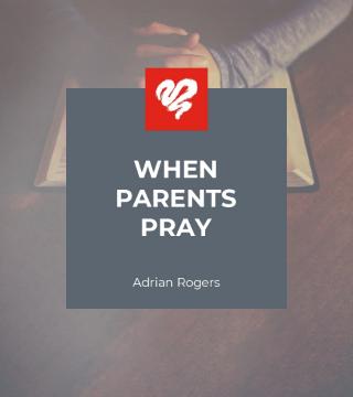 Adrian Rogers - When Parents Pray