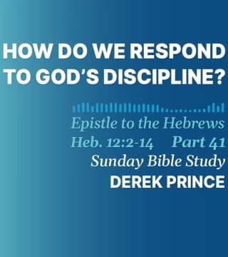 Derek Prince - How Do We Respond to God's Discipline