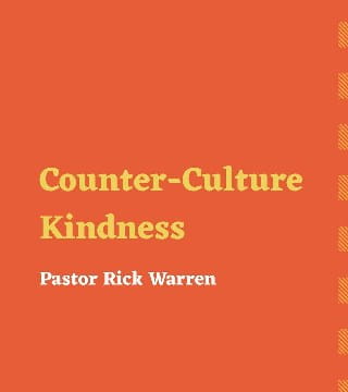 Rick Warren - Counter-Culture Kindness