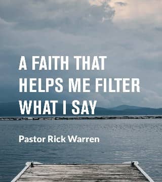 Rick Warren - A Faith That Helps Me Filter What I Say