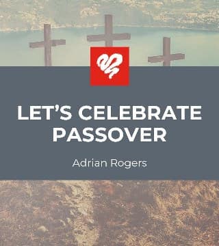 Adrian Rogers - Let's Celebrate Passover