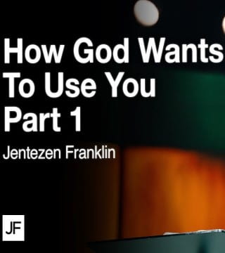Jentezen Franklin - How God Wants to Use You - Part 1