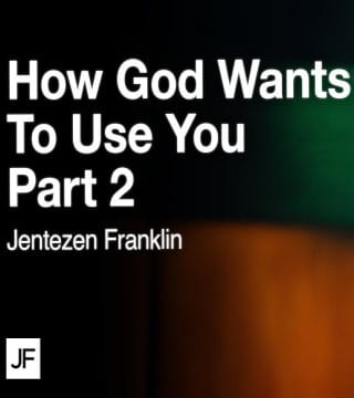 Jentezen Franklin - How God Wants to Use You - Part 2