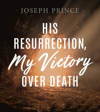 Joseph Prince - His Resurrection, My Victory Over Death