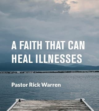 Rick Warren - A Faith That Can Heal Illnesses