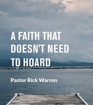 Rick Warren - A Faith That Doesn't Need to Hoard