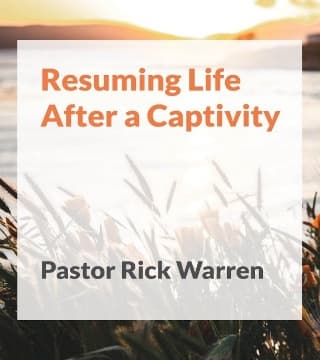 Rick Warren - Resuming Life After a Captivity