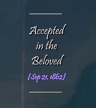 Charles Spurgeon - Accepted in the Beloved