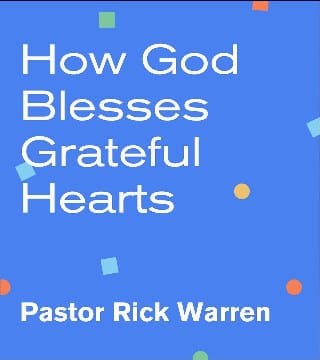 Rick Warren - How God Blesses Grateful Hearts