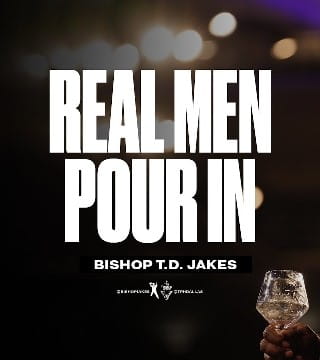 TD Jakes - Real Men Pour In