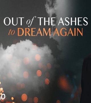 Louie Giglio - Out of the Ashes To Dream Again