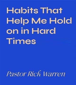 Rick Warren - Habits That Help Me Hold on in Hard Times