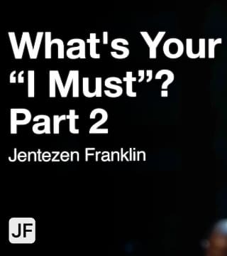 Jentezen Franklin - What's Your "I Must"? - Part 2