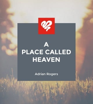 Adrian Rogers - A Place Called Heaven