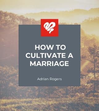 Adrian Rogers - How to Cultivate a Marriage