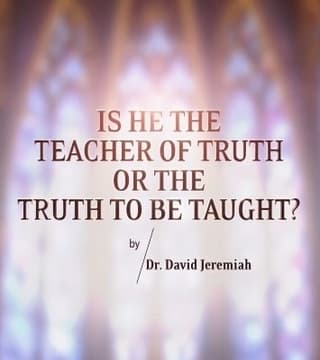 David Jeremiah - Is He the Teacher of Truth or the Truth to Be Taught