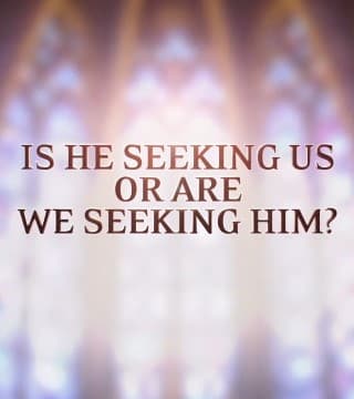 David Jeremiah - Is He Seeking Us or Are We Seeking Him?