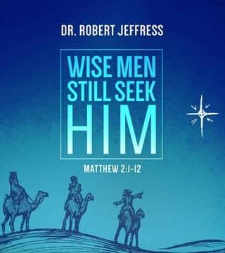 Robert Jeffress - Wise Men Still Seek Him