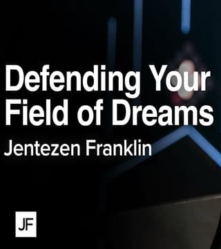 Jentezen Franklin - Defending Your Field of Dreams