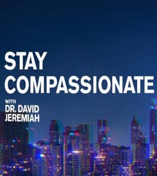 David Jeremiah - Stay Compassionate