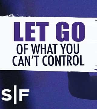 Steven Furtick - Let Go Of What You Can't Control