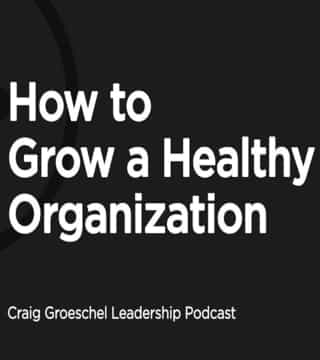 Craig Groeschel - How to Grow a Healthy Organization