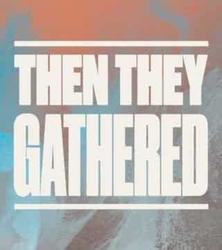 Steven Furtick - Then They Gathered