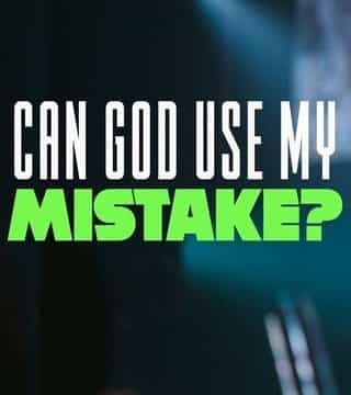 Steven Furtick - Can God Use My Mistake?