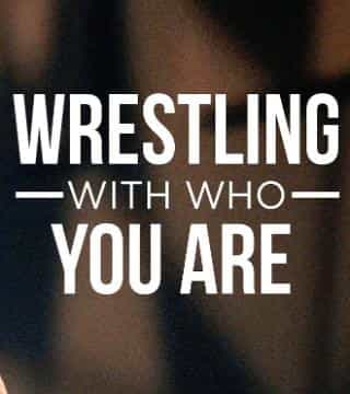 Steven Furtick - Wrestling With Who You Are