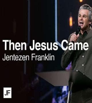 Jentezen Franklin - Then Jesus Came