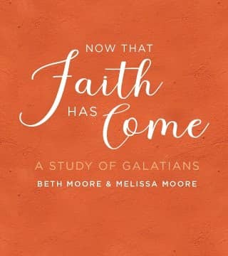 Beth Moore - Now That Faith Has Come