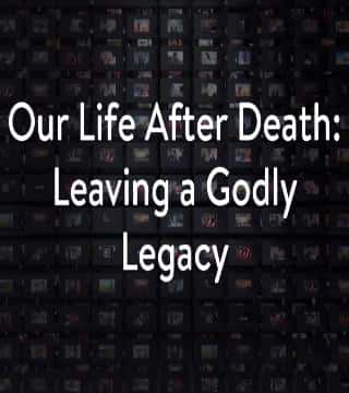 Charles Stanley - Our Life After Death, Leaving A Godly Legacy