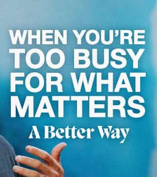 Craig Groeschel - When You're Too Busy for What Matters