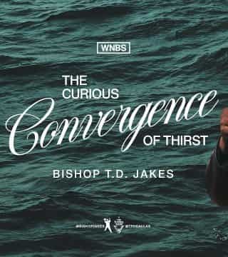 TD Jakes - The Curious Convergence of Thirst